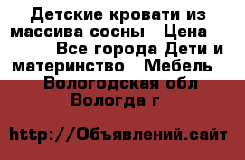 Детские кровати из массива сосны › Цена ­ 3 970 - Все города Дети и материнство » Мебель   . Вологодская обл.,Вологда г.